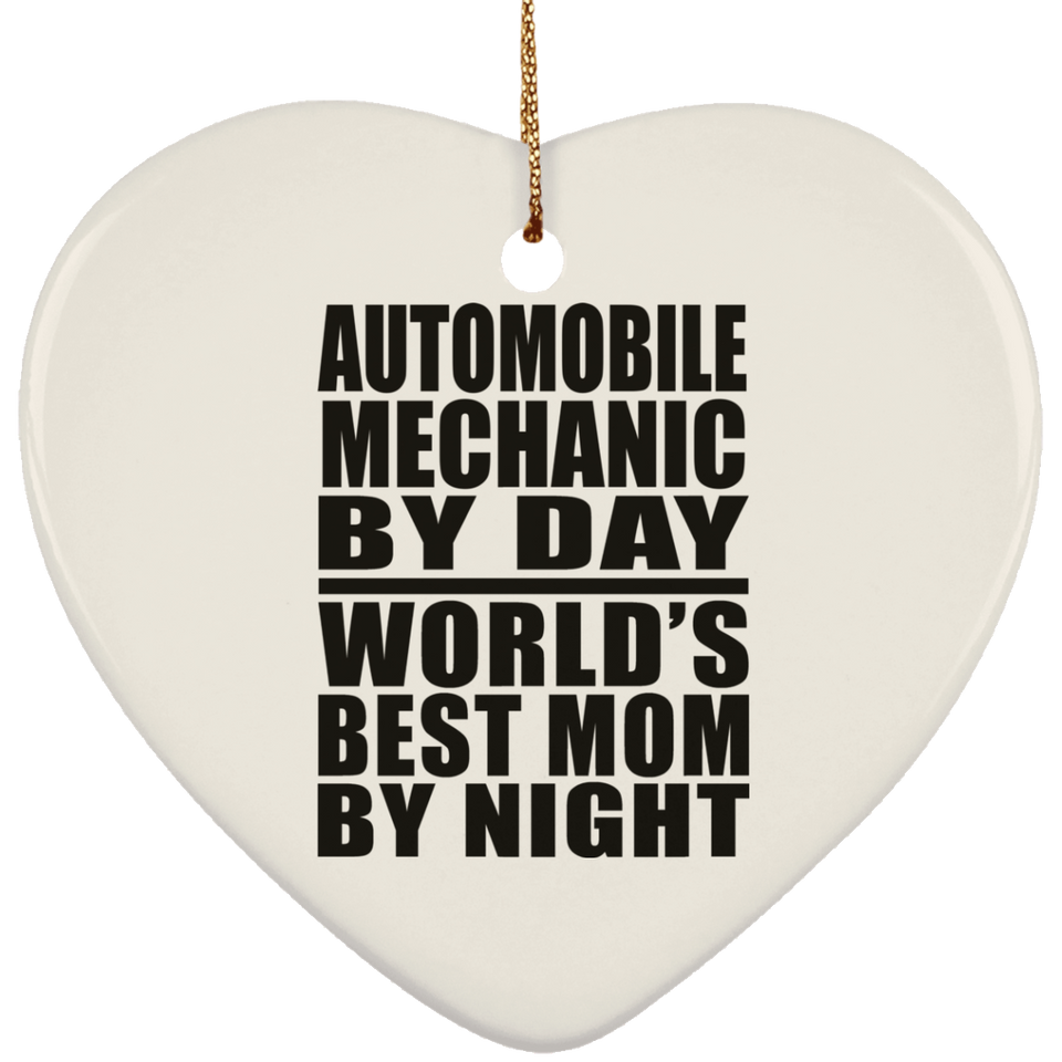 Automobile Mechanic By Day World's Best Mom By Night - Heart Ornament