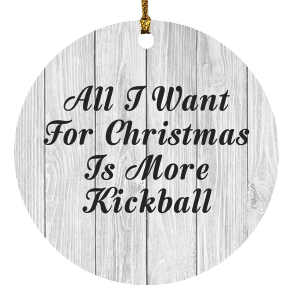 All I Want For Christmas Is More Kickball - Circle Ornament F