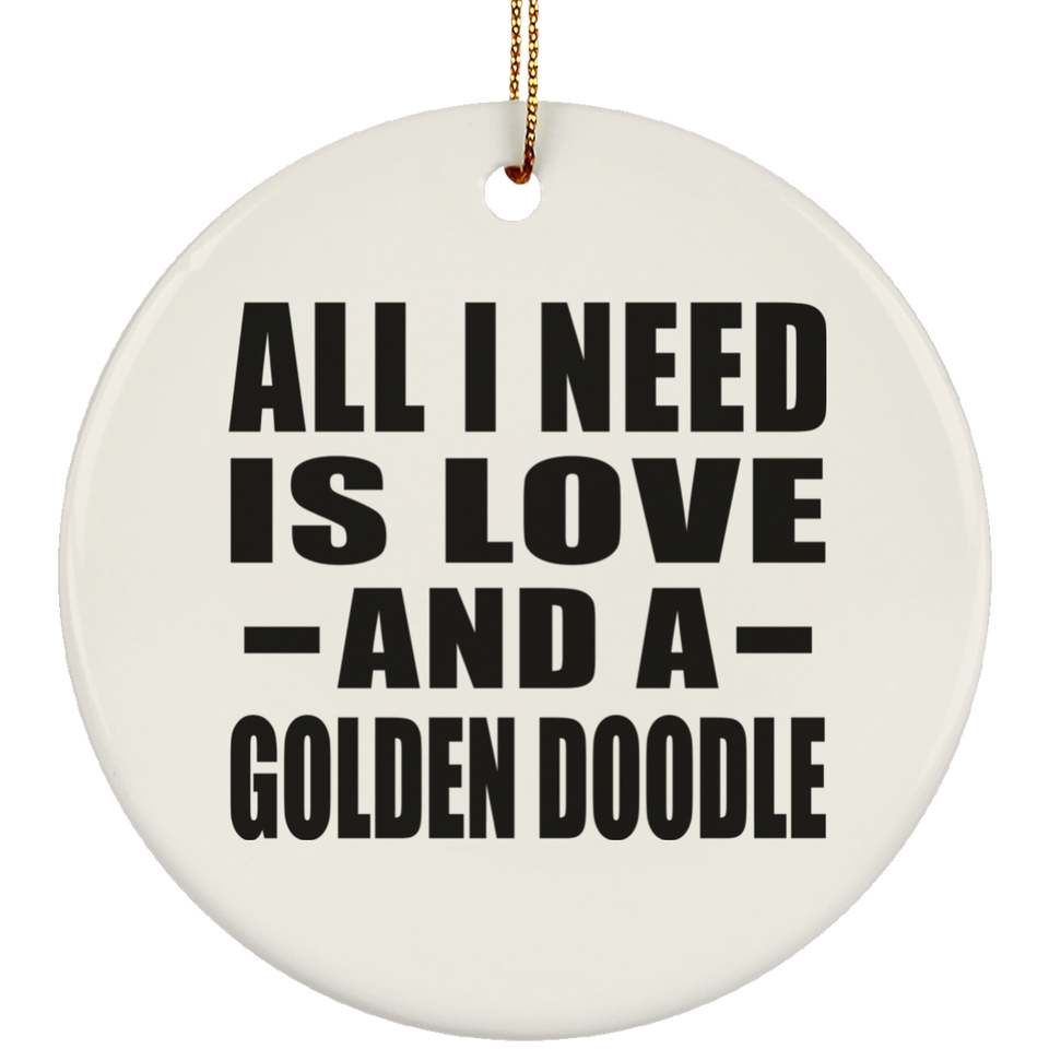 All I Need Is Love And A Golden Doodle - Circle Ornament