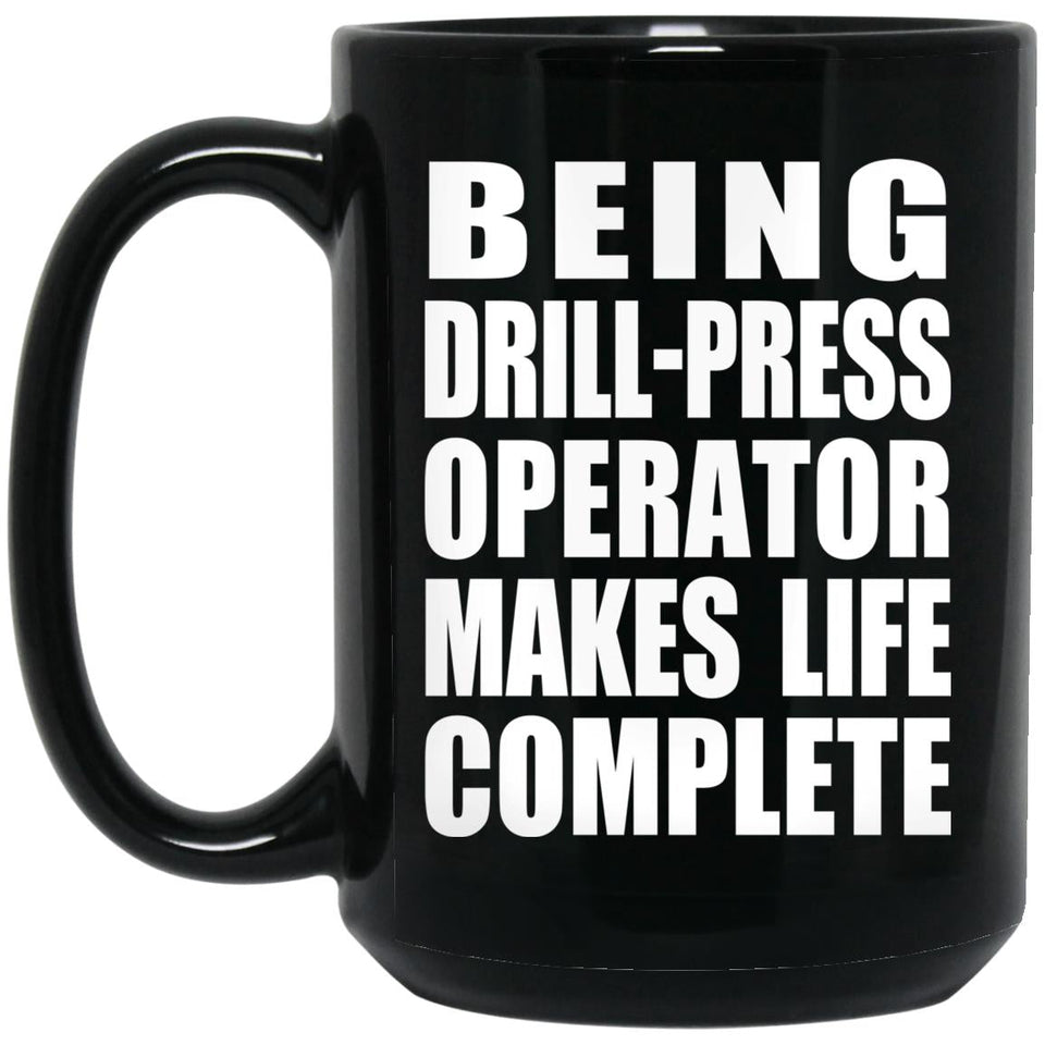 Being Drill-Press Operator Makes Life Complete - 15oz Coffee Mug Black
