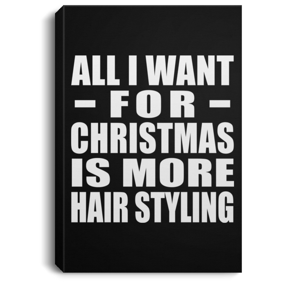 All I Want For Christmas Is More Hair Styling - Canvas Portrait