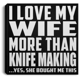 I Love My Wife More Than Knife Making - Canvas Square