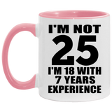 25th Birthday I'm Not 25 I'm 18 With 7 Years Experience - 11oz Accent Mug Pink