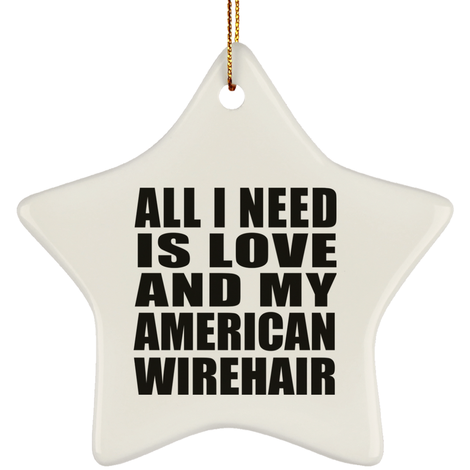 All I Need Is Love And My American Wirehair - Star Ornament