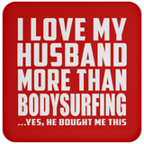I Love My Husband More Than Bodysurfing - Drink Coaster