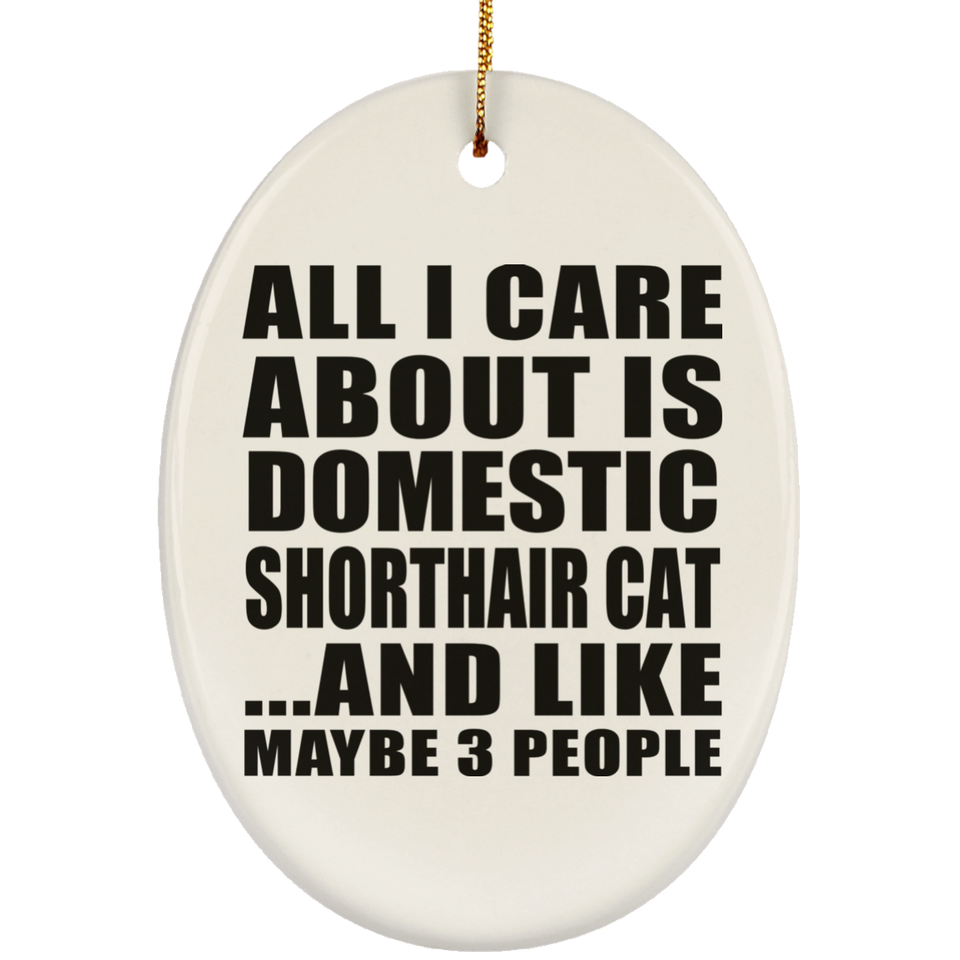 All I Care About Is Domestic Shorthair Cat - Oval Ornament