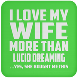 I Love My Wife More Than Lucid Dreaming - Drink Coaster