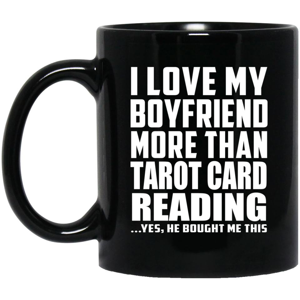 I Love My Boyfriend More Than Tarot Card Reading - 11 Oz Coffee Mug Black