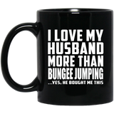 I Love My Husband More Than Bungee Jumping - 11 Oz Coffee Mug Black