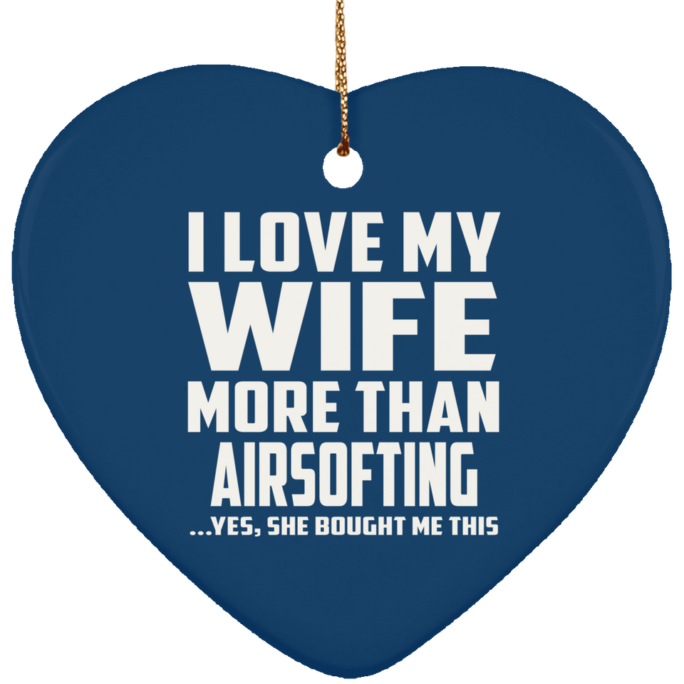 I Love My Wife More Than Airsofting - Heart Ornament