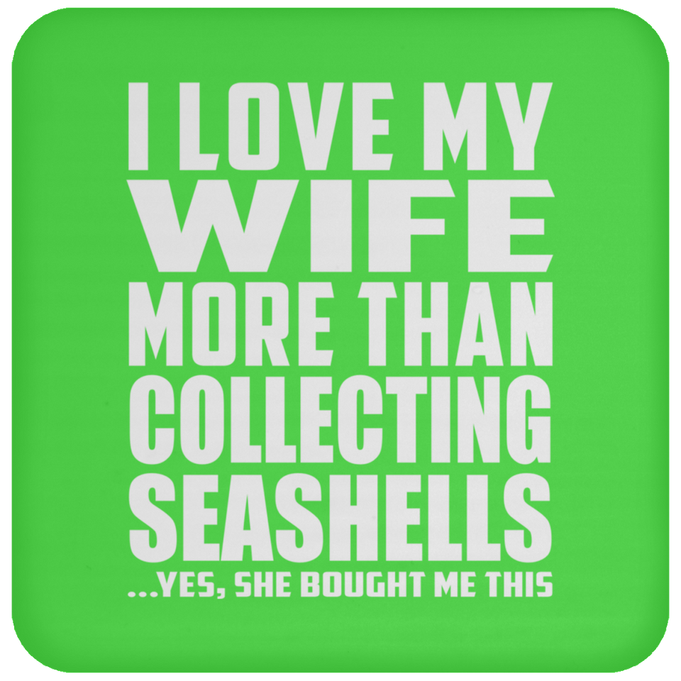 I Love My Wife More Than Collecting Seashells - Drink Coaster
