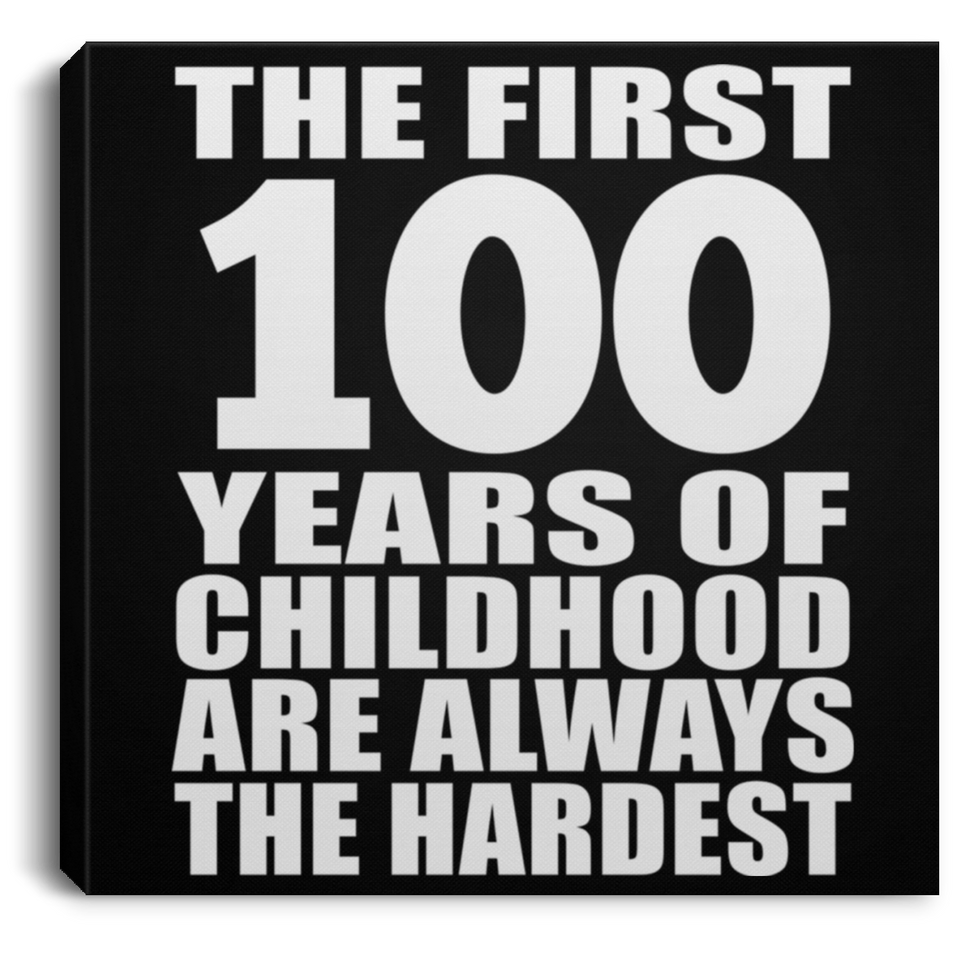 100th Birthday First 100 Years of Childhood Are The Hardest - Canvas Square
