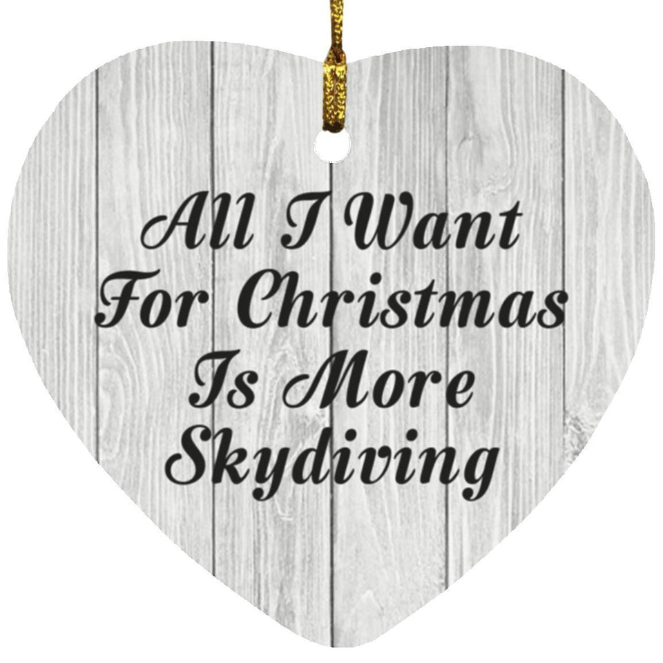 All I Want For Christmas Is More Skydiving - Heart Ornament F