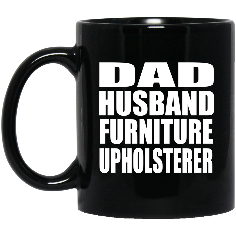 Dad Husband Furniture Upholsterer - 11oz Coffee Mug Black