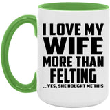 I Love My Wife More Than Felting - 15oz Accent Mug Green
