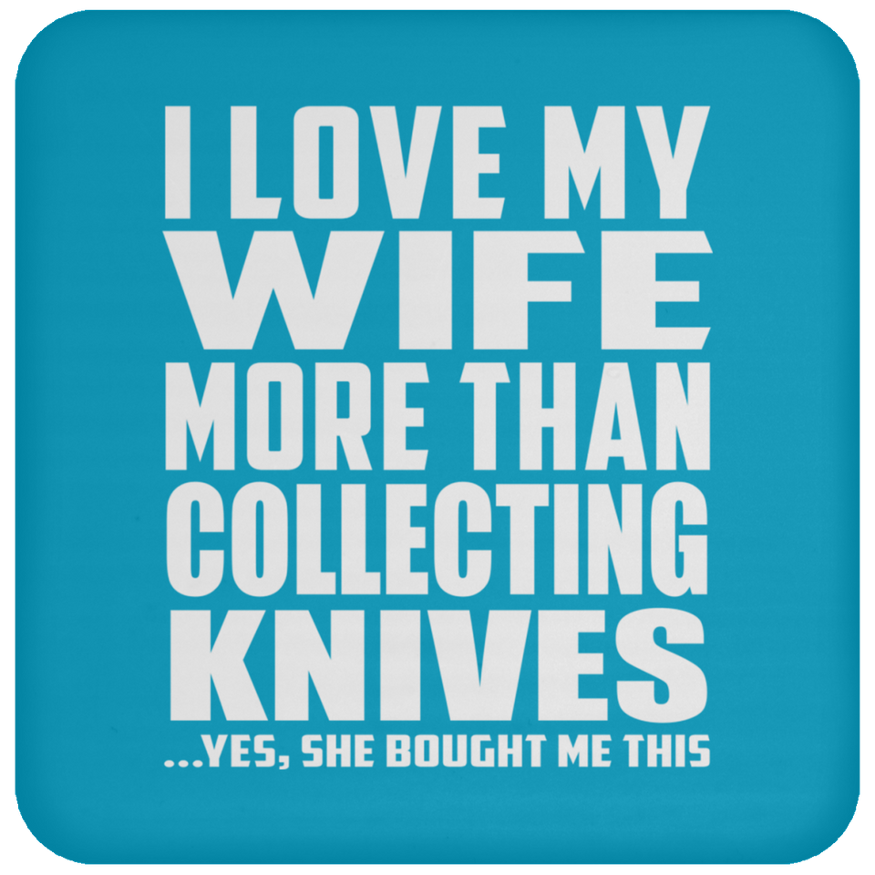 I Love My Wife More Than Collecting Knives - Drink Coaster