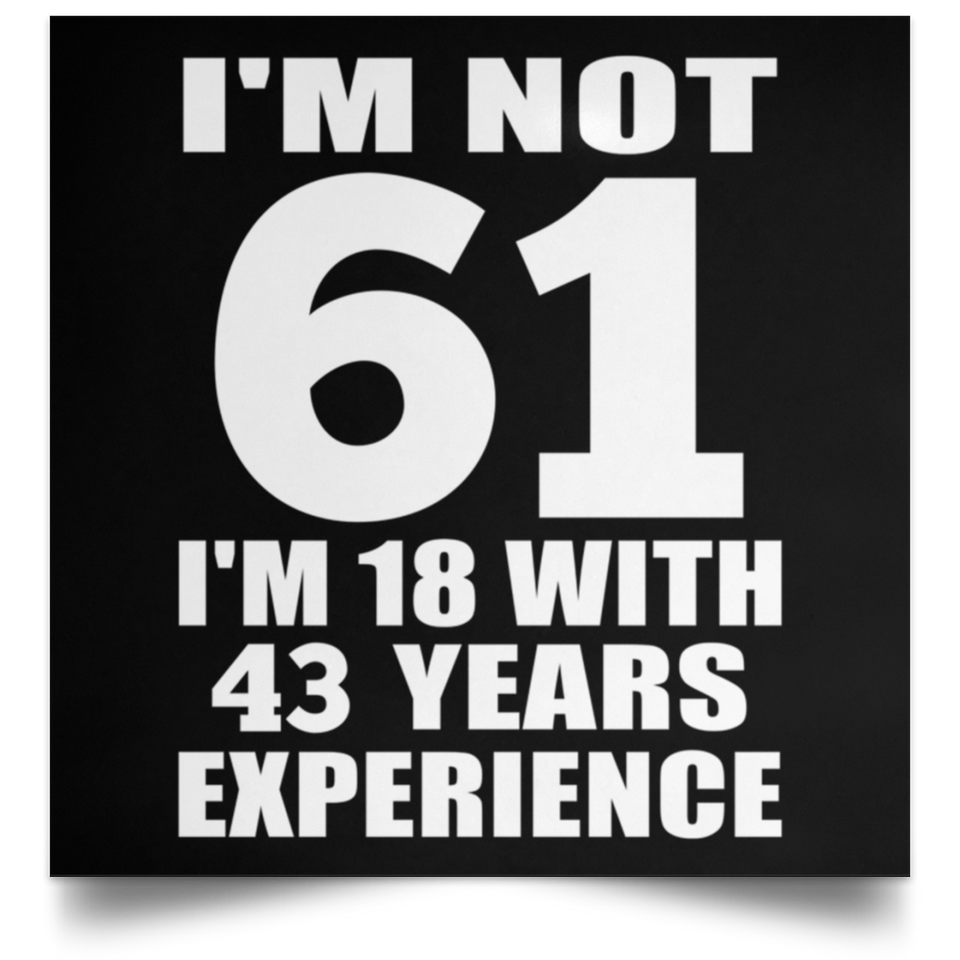 61st Birthday I'm Not 61 I'm 18 With 43 Years Experience - Poster Square