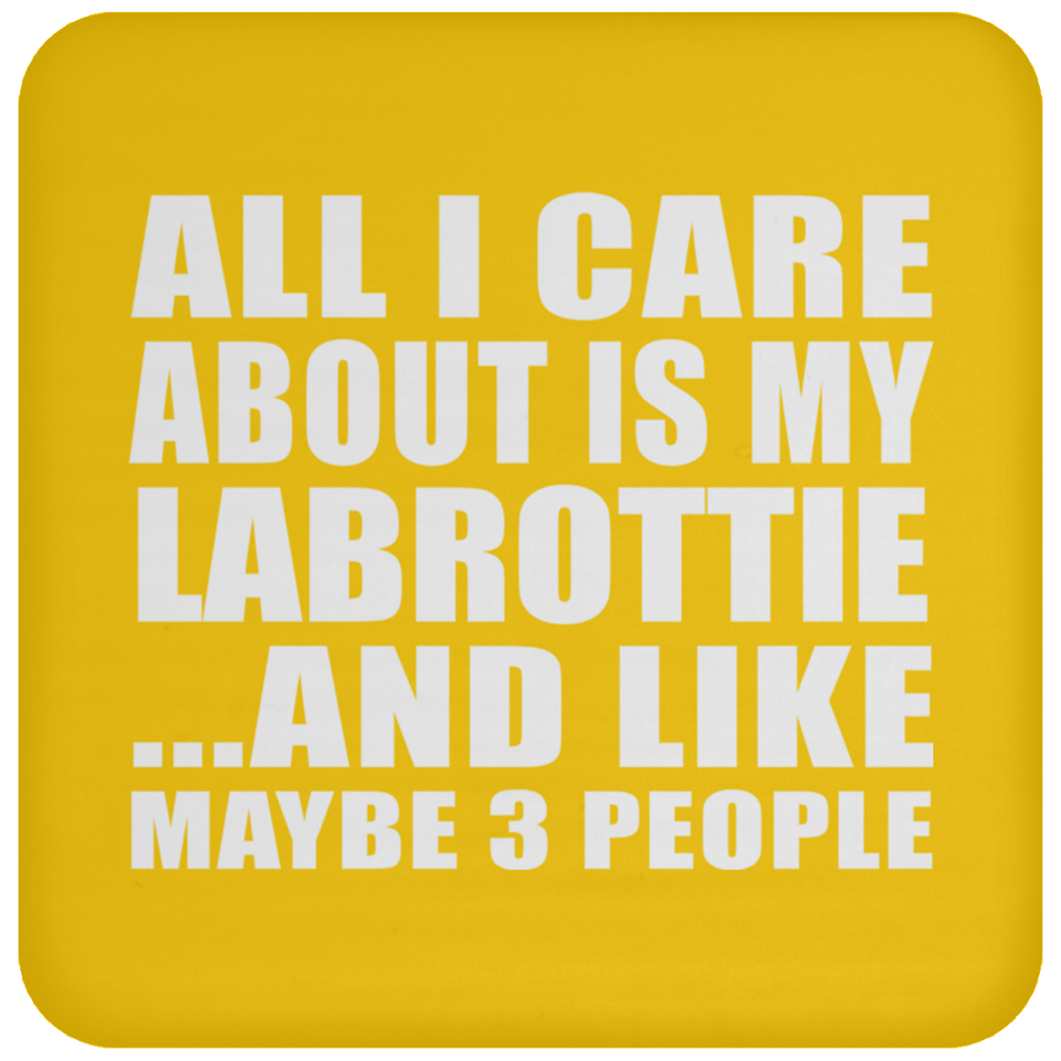All I Care About Is My Labrottie - Drink Coaster