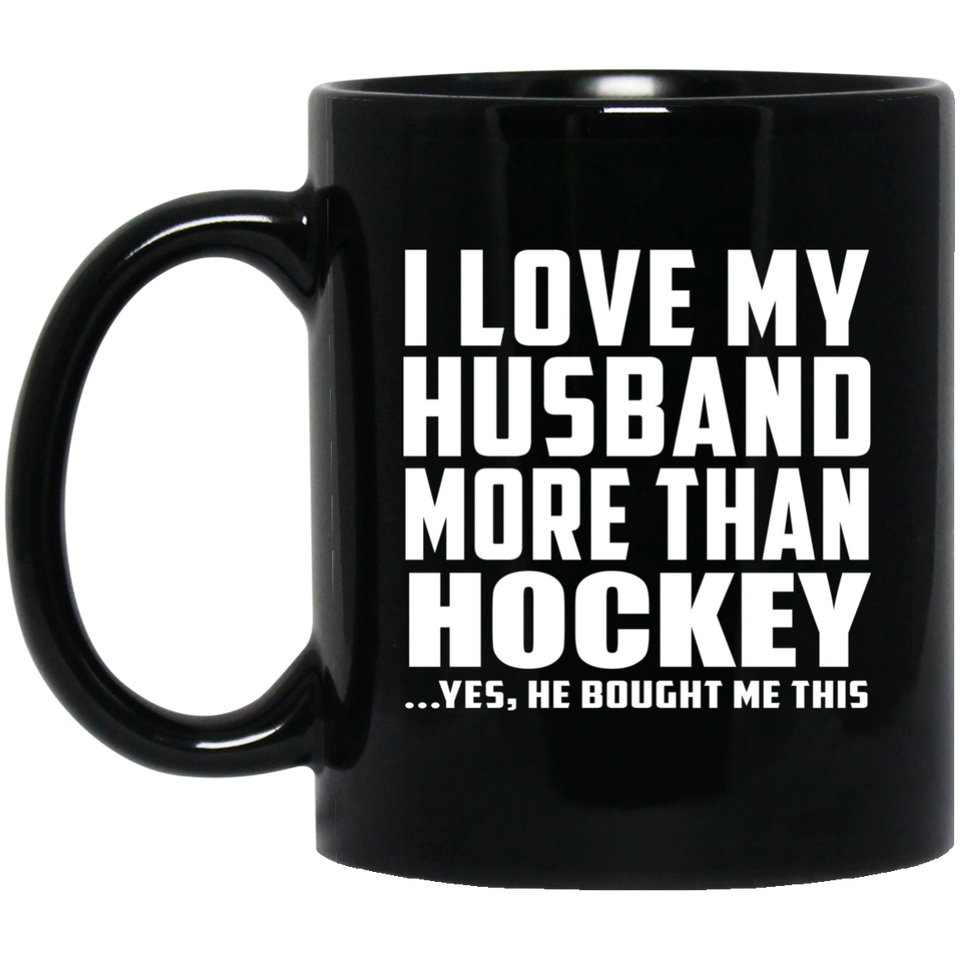 I Love My Husband More Than Hockey - 11 Oz Coffee Mug Black