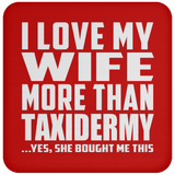 I Love My Wife More Than Taxidermy - Drink Coaster