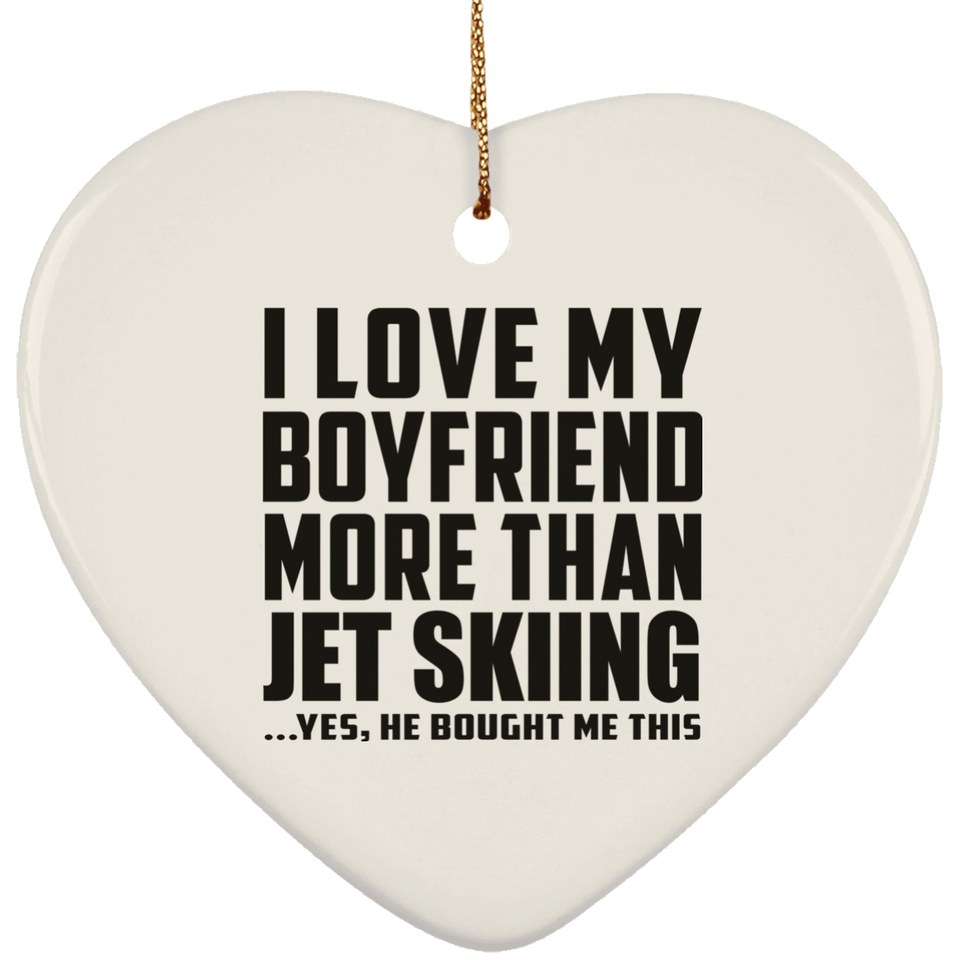 I Love My Boyfriend More Than Jet Skiing - Heart Ornament