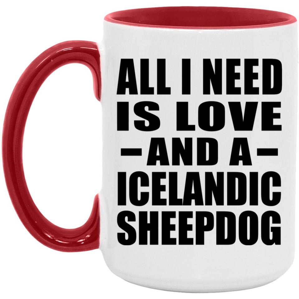 All I Need Is Love And A Icelandic Sheepdog - 15oz Accent Mug Red