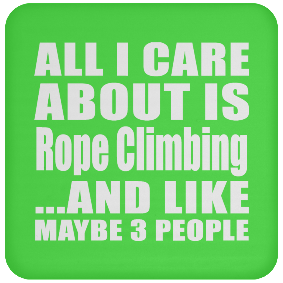 All I Care About Is Rope Climbing - Drink Coaster