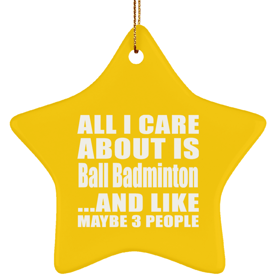 All I Care About Is Ball Badminton - Star Ornament