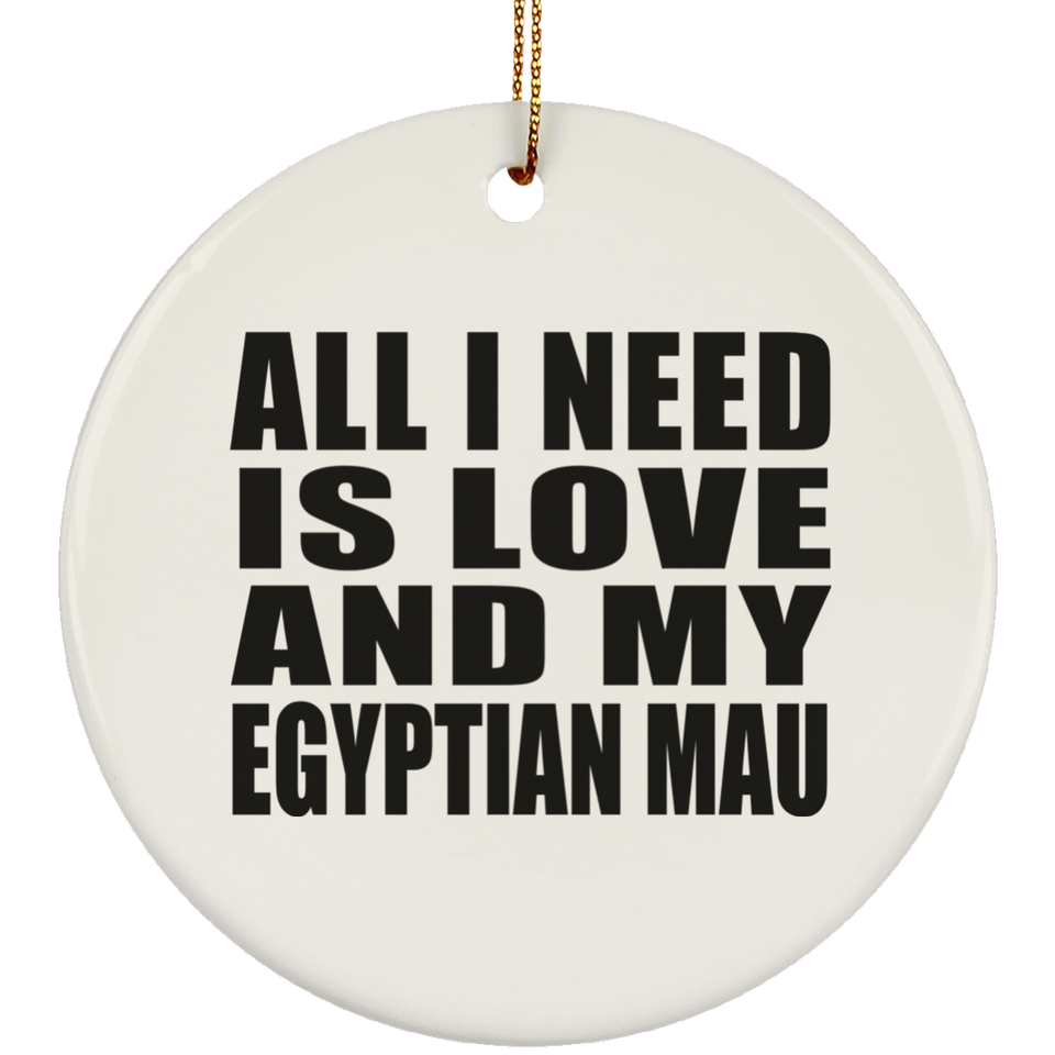 All I Need Is Love And My Egyptian Mau - Circle Ornament
