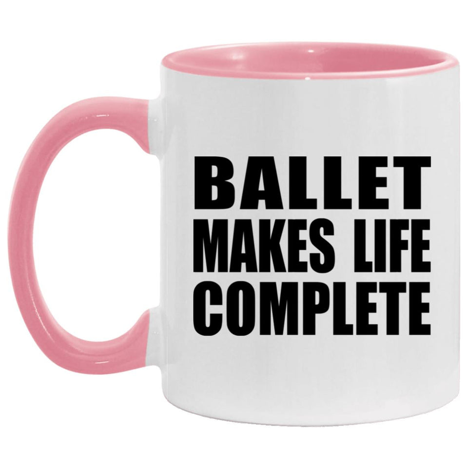 Ballet Makes Life Complete - 11oz Accent Mug Pink