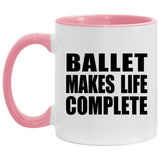 Ballet Makes Life Complete - 11oz Accent Mug Pink