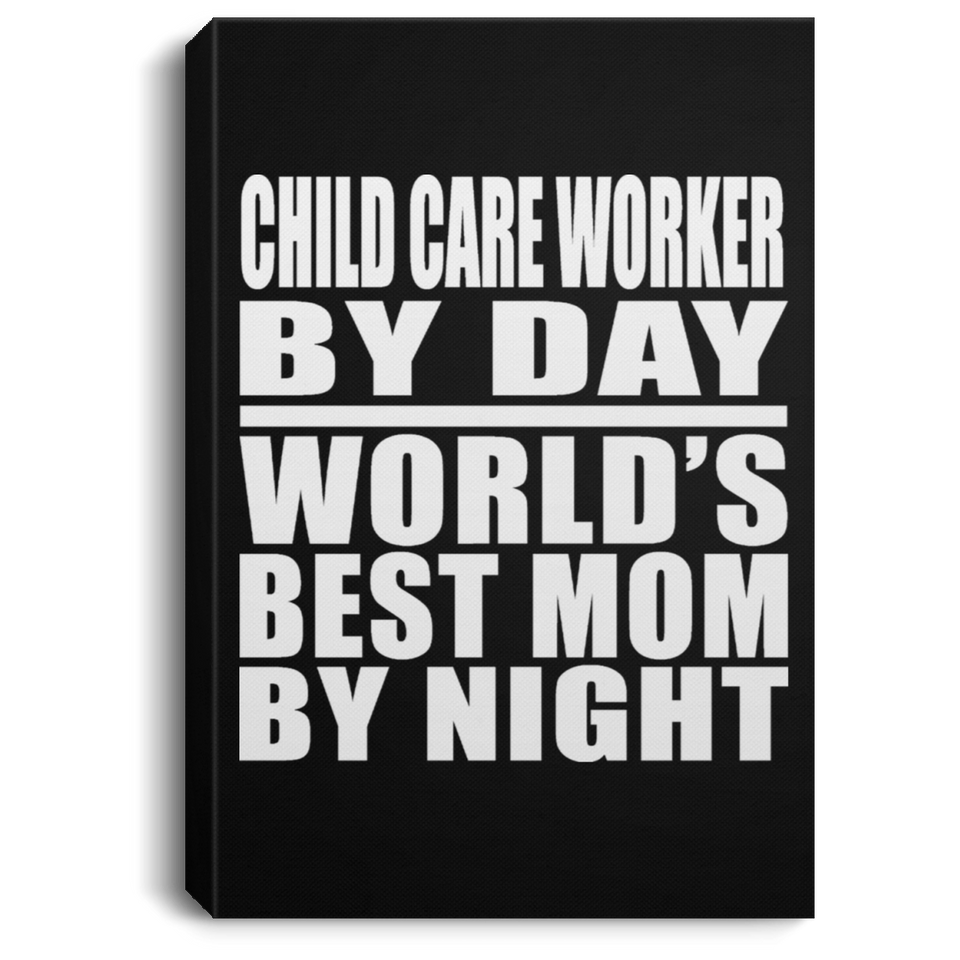 Child Care Worker By Day World's Best Mom By Night - Canvas Portrait