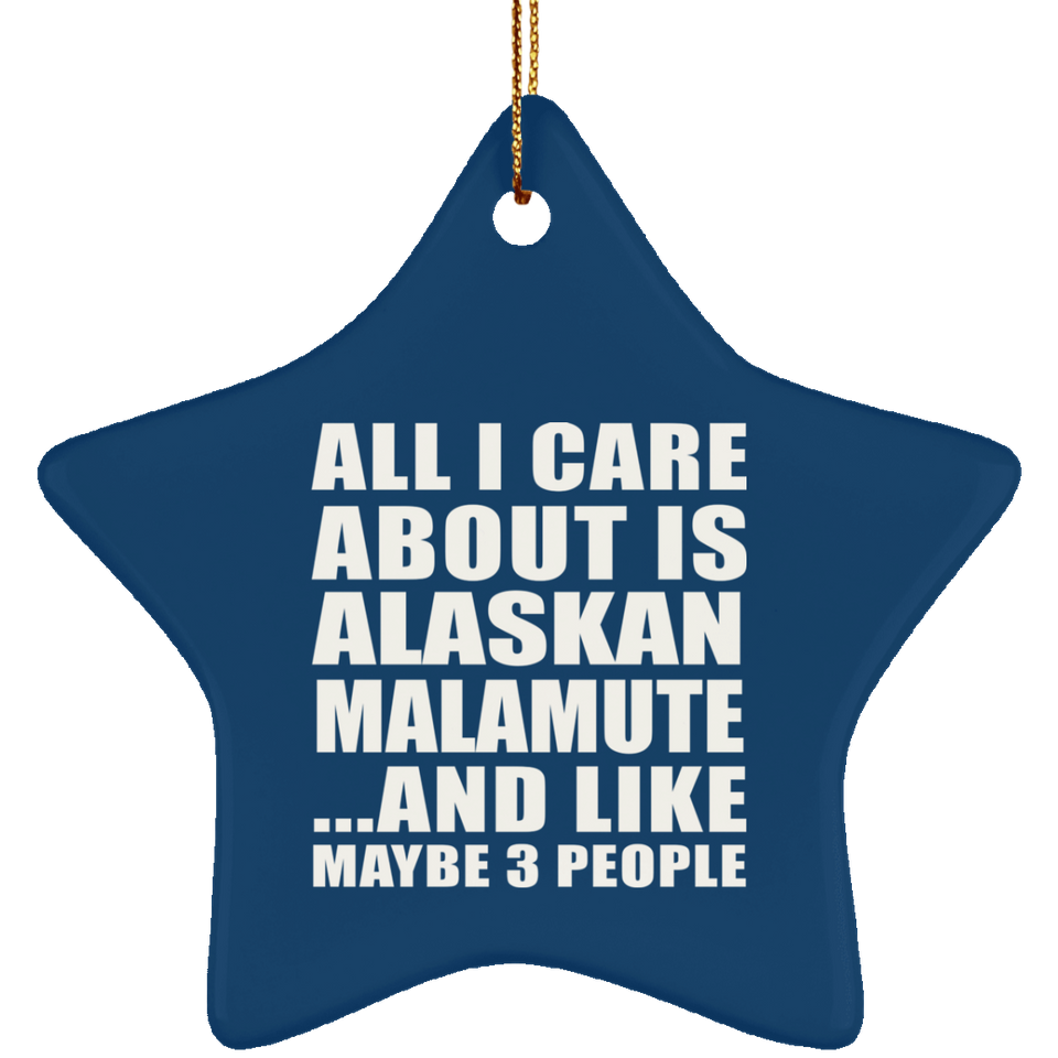 All I Care About Is Alaskan Malamute - Star Ornament