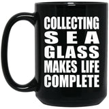 Collecting Sea Glass Makes Life Complete - 15oz Coffee Mug Black