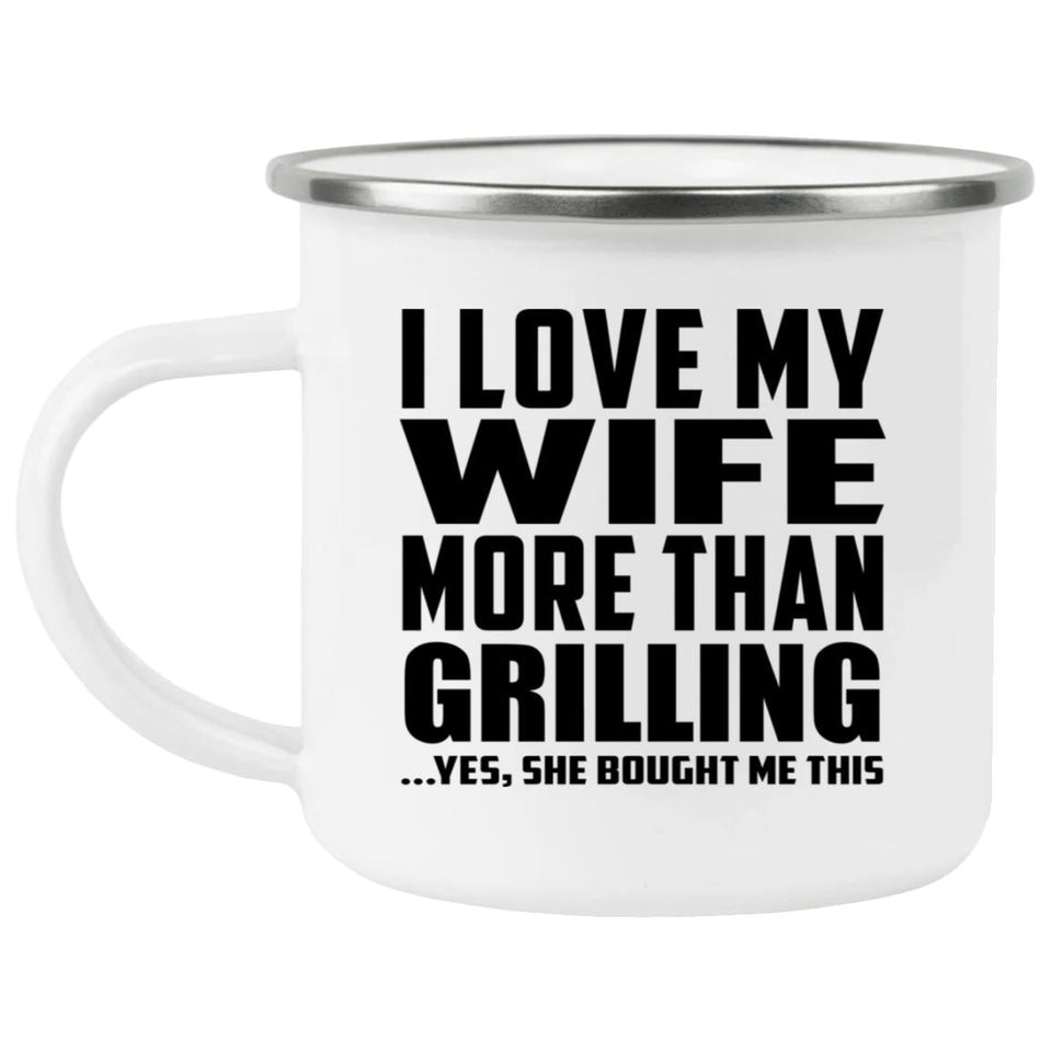 I Love My Wife More Than Grilling - 12oz Camping Mug
