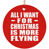 All I Want For Christmas Is More Flying - Circle Ornament