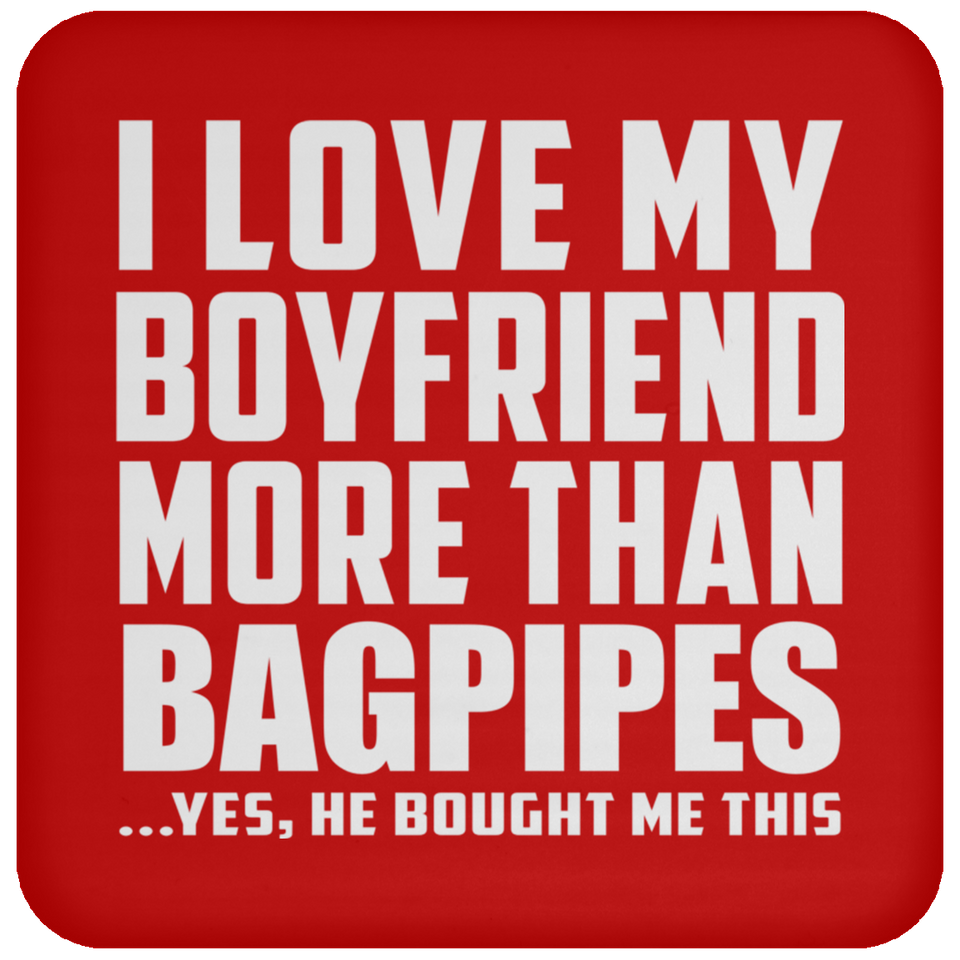I Love My Boyfriend More Than Bagpipes - Drink Coaster