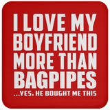 I Love My Boyfriend More Than Bagpipes - Drink Coaster