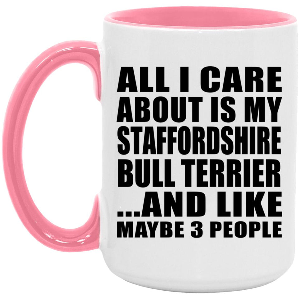 All I Care About Is My Staffordshire Bull Terrier - 15oz Accent Mug Pink