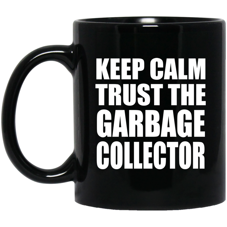 Keep Calm and Trust The Garbage Collector - 11oz Coffee Mug Black