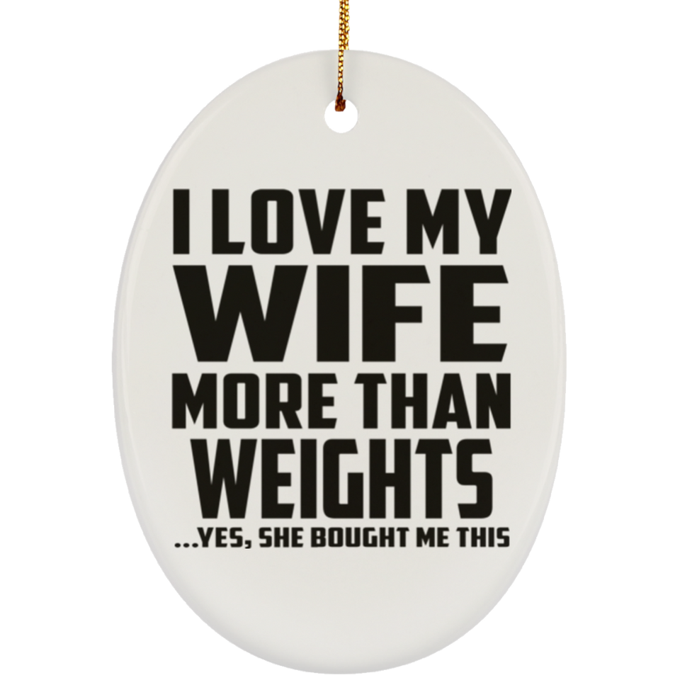 I Love My Wife More Than Weights - Oval Ornament
