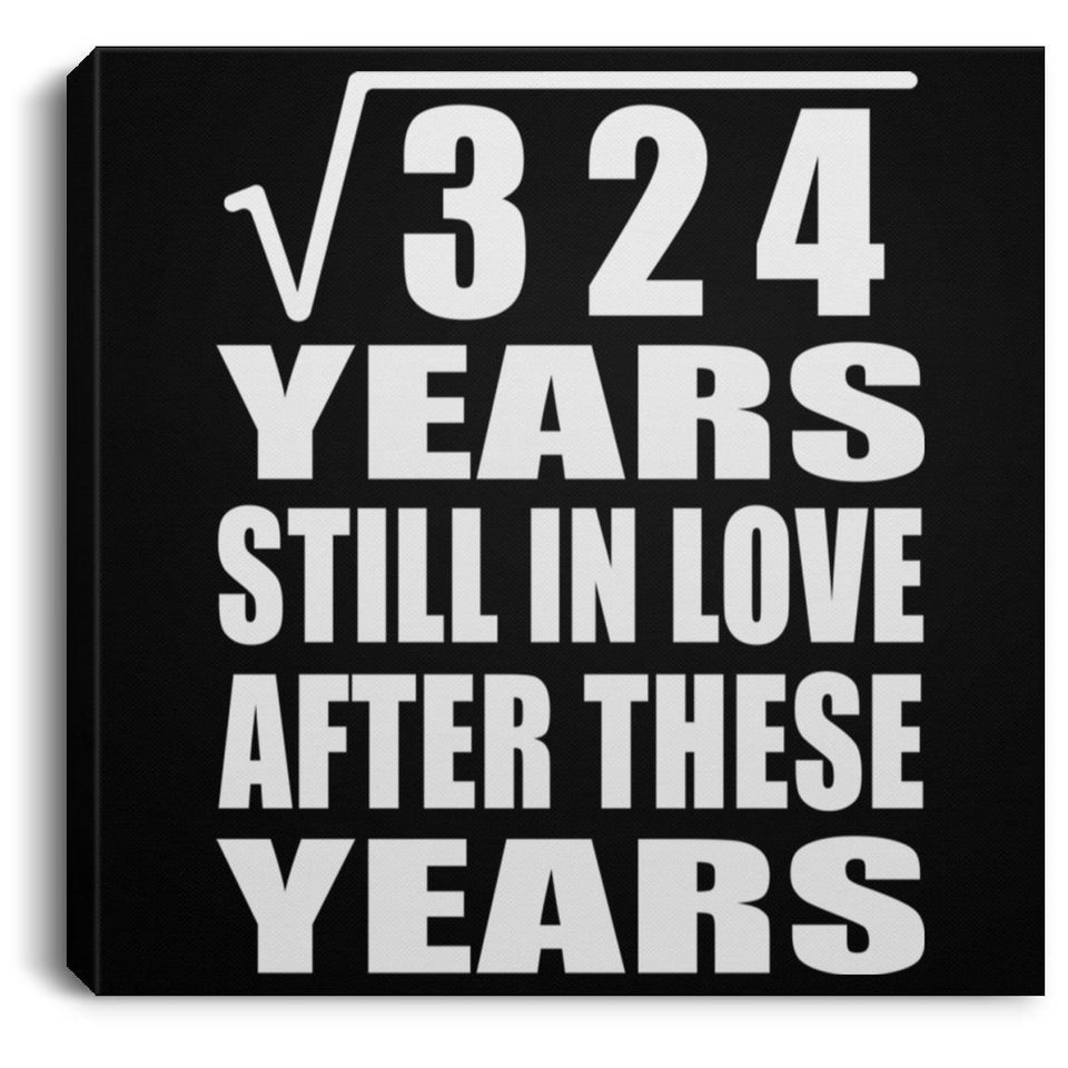 18th Anniversary Square Root of 324 Years Still In Love - Canvas Square