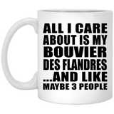 All I Care About Is My Bouvier Des Flandres - 11 Oz Coffee Mug