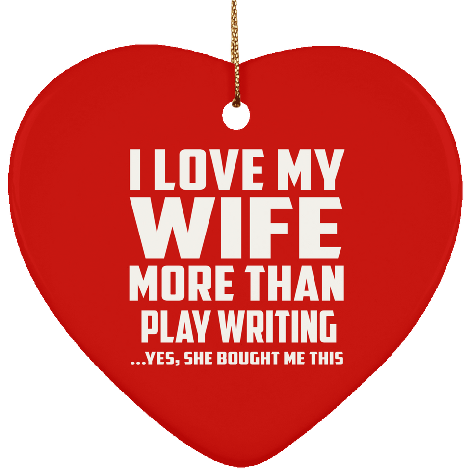 I Love My Wife More Than Play Writing - Heart Ornament