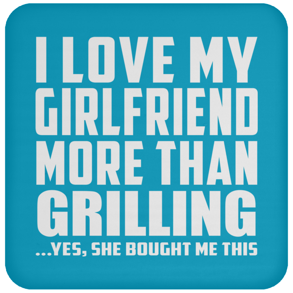 I Love My Girlfriend More Than Grilling - Drink Coaster