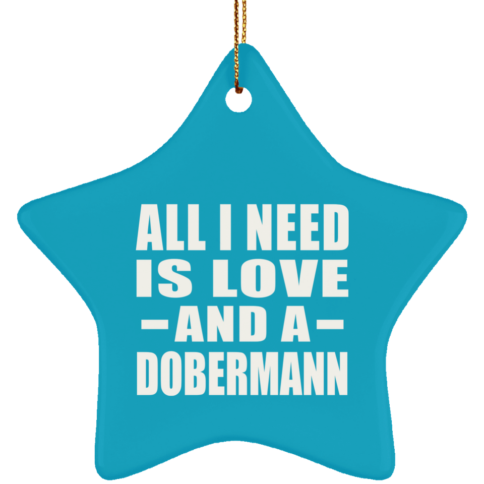 All I Need Is Love And A Dobermann - Star Ornament