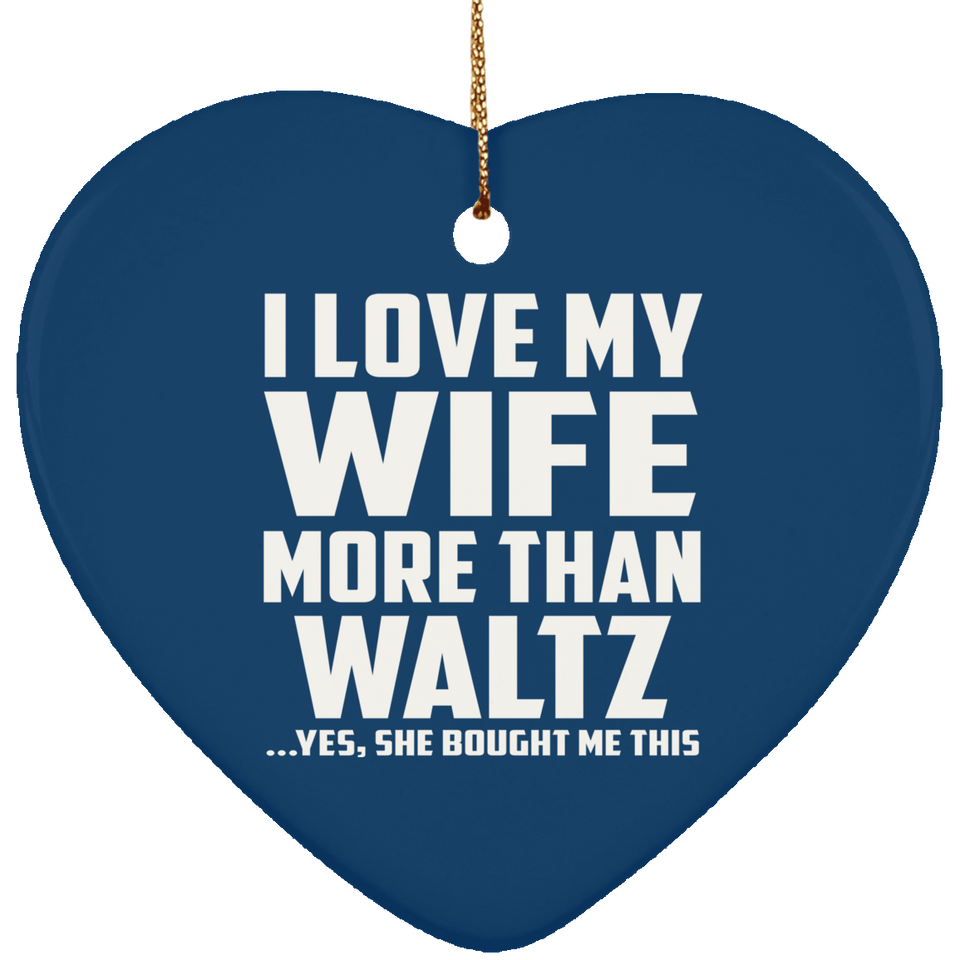 I Love My Wife More Than Waltz - Heart Ornament