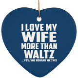 I Love My Wife More Than Waltz - Heart Ornament
