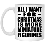 All I Want For Christmas Is More Miniature Figurines - 11 Oz Coffee Mug