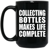 Collecting Bottles Makes Life Complete - 15oz Coffee Mug Black